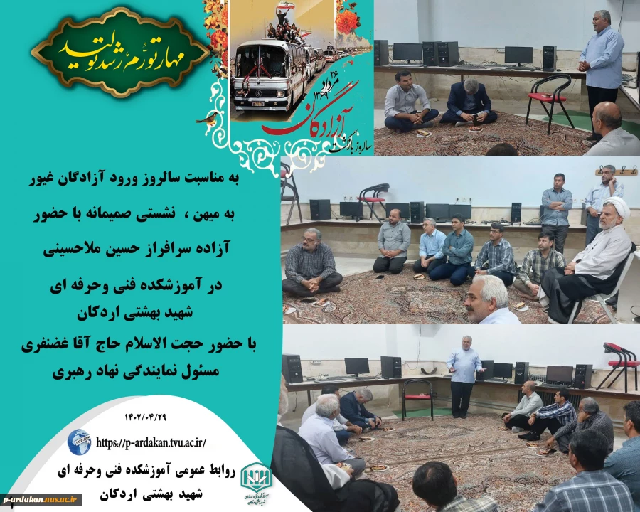 به مناسبت سالروز ورود آزادگان غیور به میهن اسلامی، نشستی صمیمانه با حضور آزاده سرافراز حسین ملاحسینی که نزدیک به سه سال در بند اسارت در کشور عراق بوده اند در آموزشکده فنی وحرفه ای شهید بهشتی اردکان  با حضور حجت الاسلام حاج آقا غضنفری مسئول نمایندگی نهاد ر